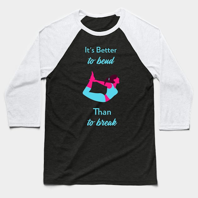 It's Better To Bend Than To Break Yoga Stretch Baseball T-Shirt by bjg007